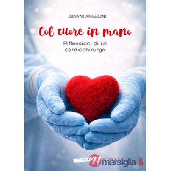 Col cuore in mano. Riflessioni di un cardiochirurgo