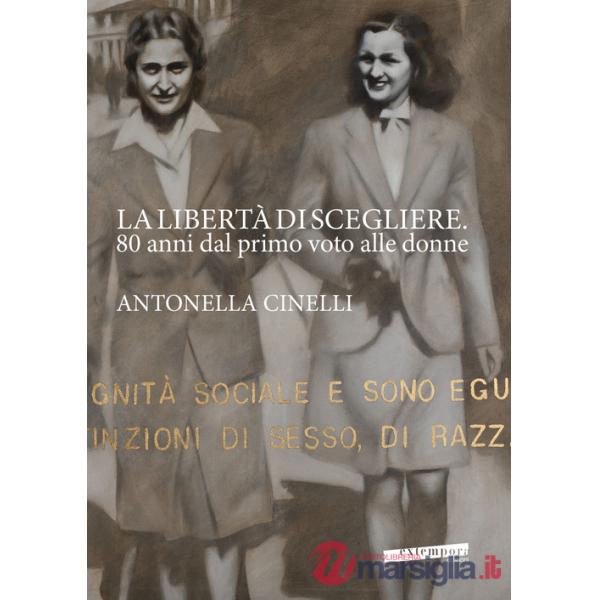 Libertà di scegliere. 80 anni dal primo voto alle donne. Antonella Cinelli. Ediz. illustrata (La)