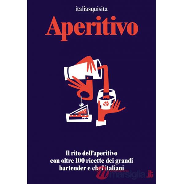 Aperitivo. Il rito dell'aperitivo con oltre 100 ricette dei grandi bartender e chef italiani