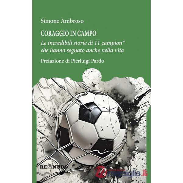 Coraggio in campo. Le incredibili storie di 11 campion* che hanno segnato anche nella vita