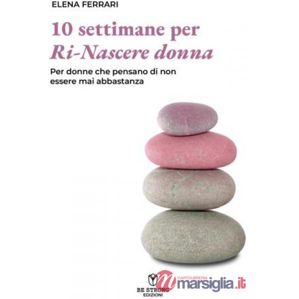 Dieci settimane per ri-nascere donna. Per donne che pensano di non esser mai abbastanza