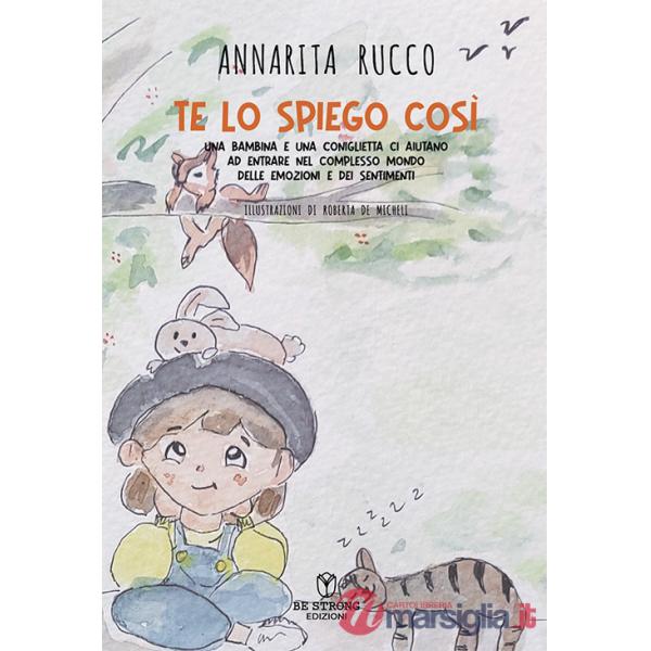 Te lo spiego così. Una bambina e una coniglietta ci aiutano ad entrare nel complesso mondo delle emozioni e dei sentimenti. Ediz