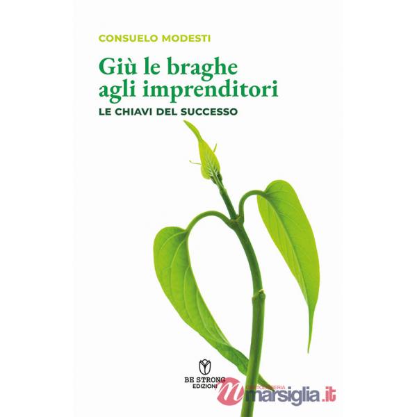 Giù le braghe agli imprenditori. Le chiavi del successo. Nuova ediz.