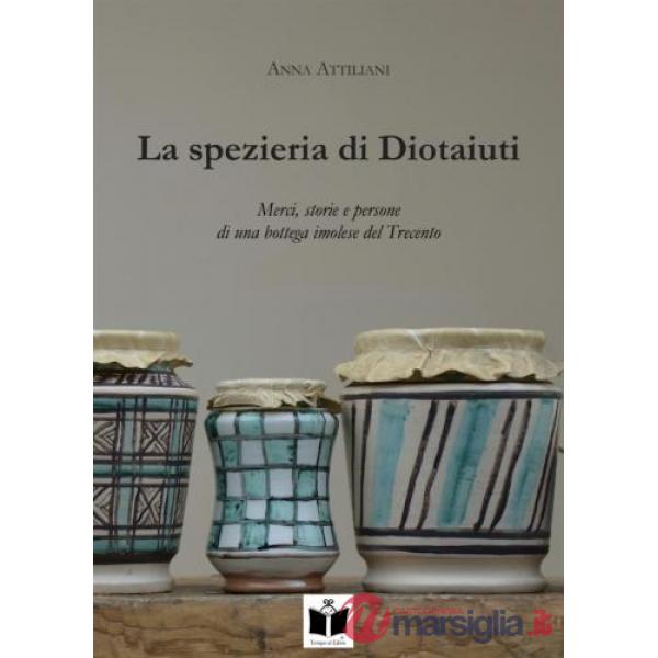 Spezieria di Diotaiuti. Merci, storie e persone di una bottega imolese del Trecento (La)