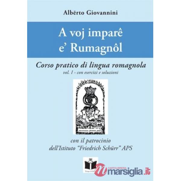 A voj imparê e' Rumagnôl. Corso pratico di lingua romagnola. Con esercizi e soluzioni. Vol. 1