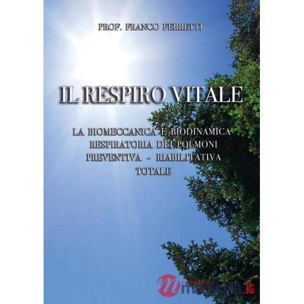 Respiro vitale. La biomeccanica e biodinamica respiratoria dei polmoni preventiva, riabilitativa totale (Il)
