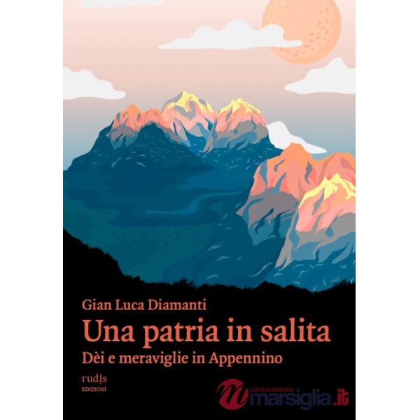 Patria in salita. Dèi e meraviglie in Appennino (Una)