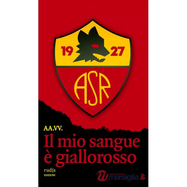 Mio sangue è giallorosso. Storie di Roma e di grandi romanisti (Il)