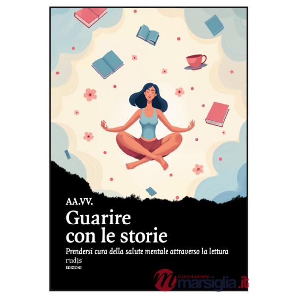 Guarire con le storie. Prendersi cura della salute mentale attraverso la lettura