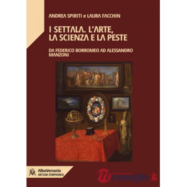 I Settala. L'arte, la scienza e la peste. Da Federico Borromeo ad Alessandro Manzoni