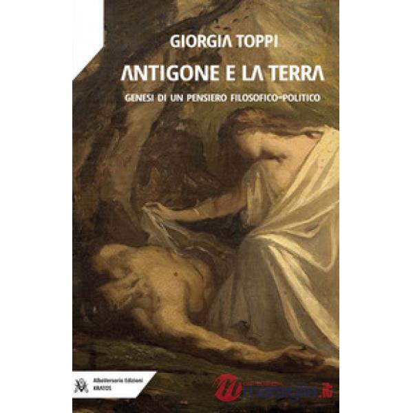 Antigone e la terra. Genesi di un pensiero filosofico-politico