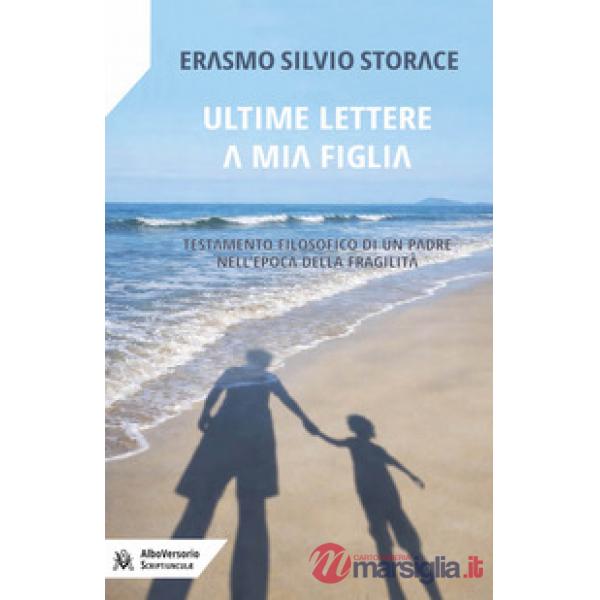 Ultime lettere a mia figlia. Testamento filosofico di un padre all'epoca della fragilità