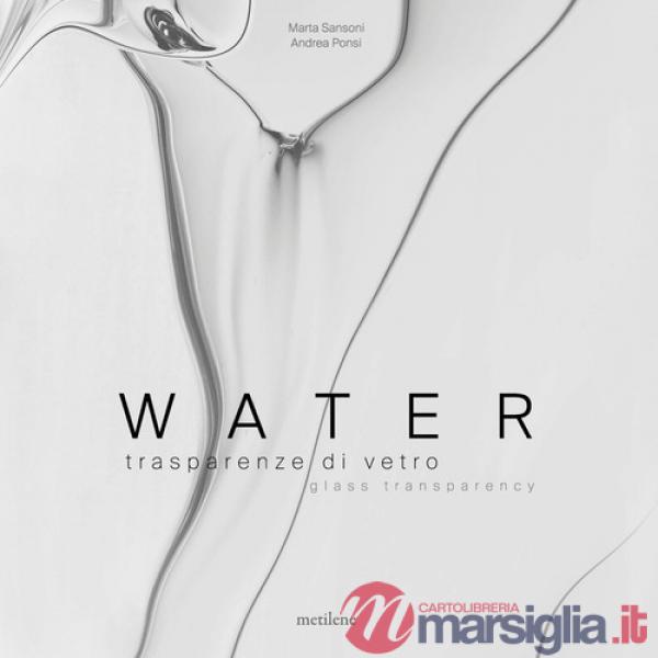 Water. Trasparenze di vetro-Glass transparency. Ediz. italiana e inglese