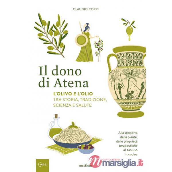 Dono di Atena. L'olivo e l'olio tra storia, tradizione, scienza e salute. Alla scoperta della pianta, dalle proprietà terapeutic