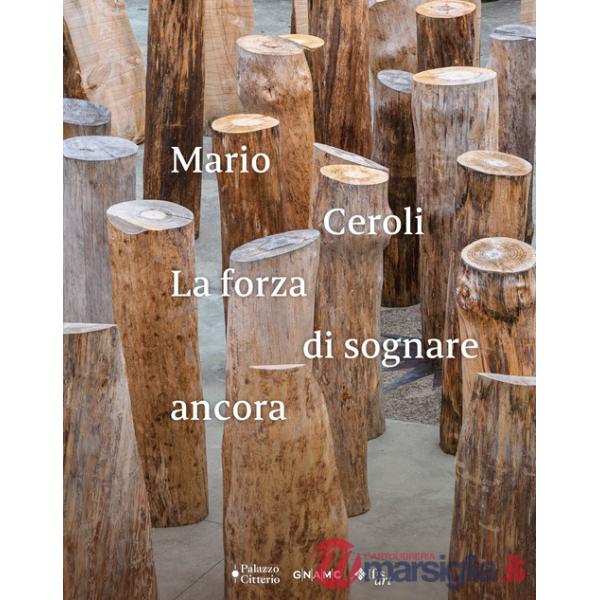 Mario Ceroli. La forza di sognare ancora. Ediz. illustrata