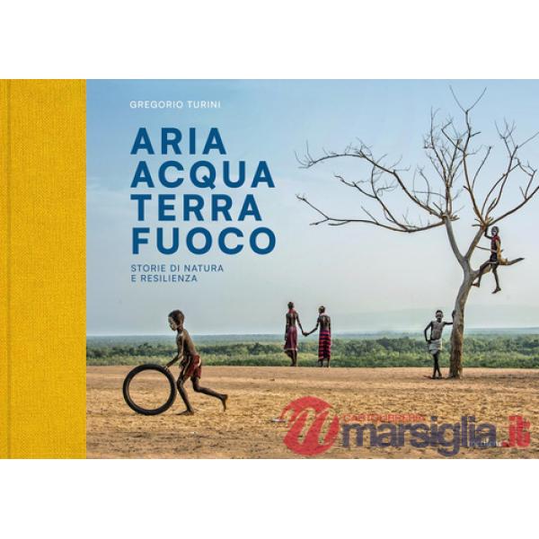 Aria Acqua Terra Fuoco. Storie di natura e resilienza. Ediz. illustrata