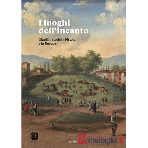 Luoghi dell'incanto. Giardini storici a Pistoia e in Europa (I)