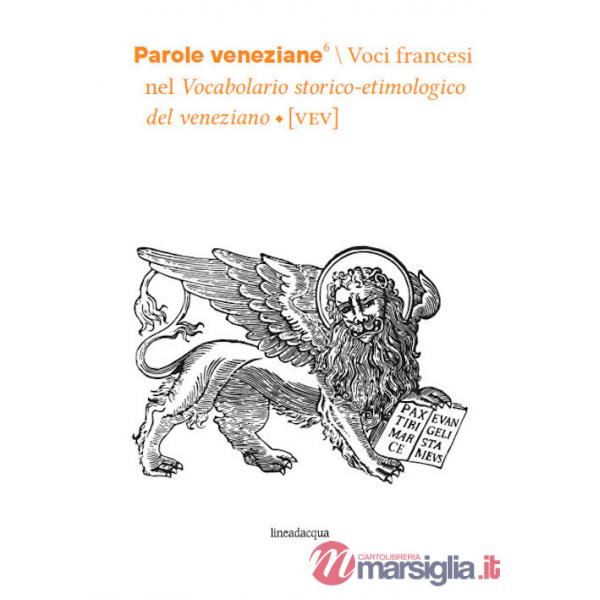Parole veneziane. Vol. 6: Voci francesi nel Vocabolario storico-etimologico del veneziano (VEV)