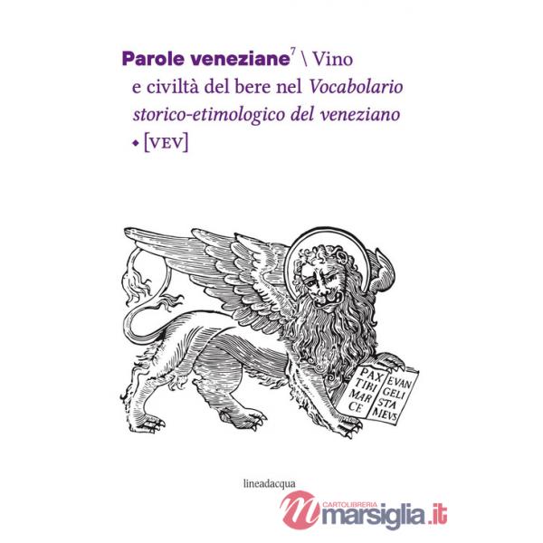 Parole veneziane. Vol. 7: Vino e civiltà del bere nel Vocabolario storico-etimologico del veneziano (VEV)