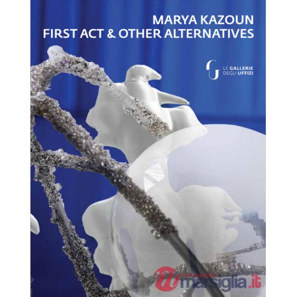 Marya Kazoun. First Act & Other Alternatives. Ediz. multilingue