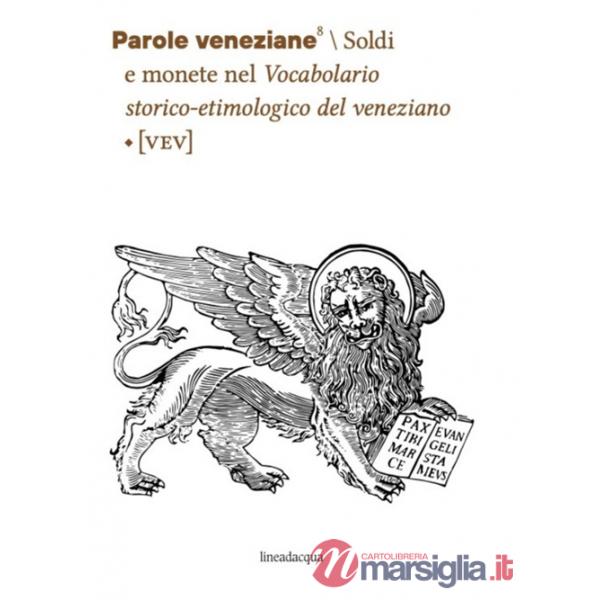 Parole veneziane. Vol. 8: Soldi e monete nel Vocabolario storico-etimologico del veneziano (VEV)