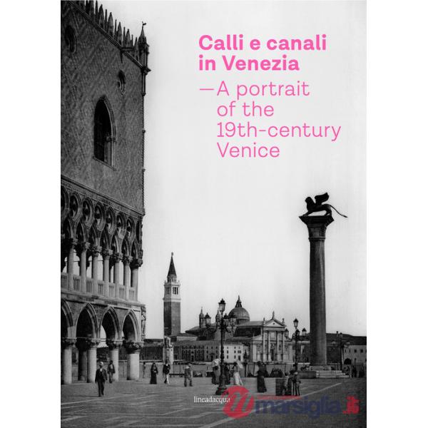 Calli e canali in Venezia. A portrait of the 19th-century Venice. Ediz. italiana, inglese e francese