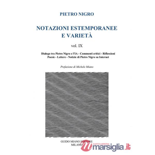 Notazioni estemporanee e varietà. Vol. 9: Dialogo tra Pietro Nigro e l'IA, commenti critici, riflessioni, poesie, lettere