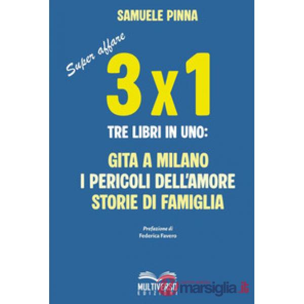 Tre per uno. Tre libri in uno: Gita a Milano-I pericoli dell'amore-Storie di famiglia
