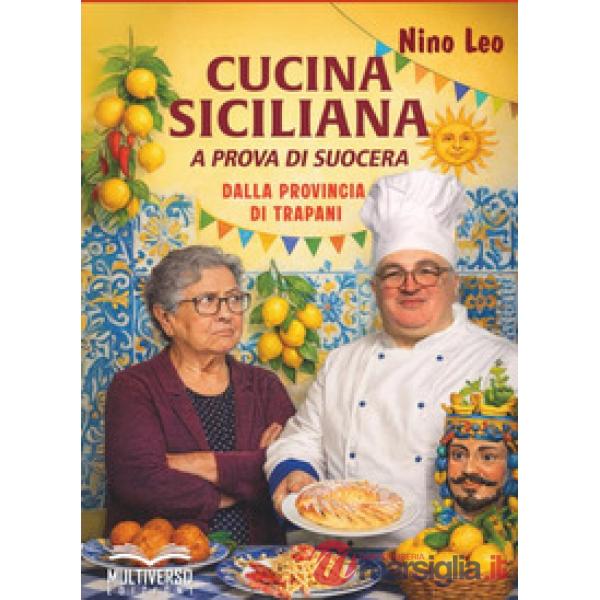Cucina siciliana a prova di suocera. Ricette dalla provincia di Trapani