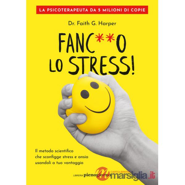 Fanc**o lo stress! Il metodo scientifico che sconfigge stress e ansia usandoli a tuo vantaggio