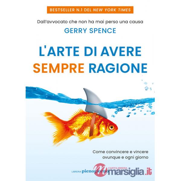 Arte di avere sempre ragione. Come convincere e vincere ovunque e ogni giorno (L')