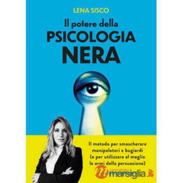 Potere della psicologia nera. Il metodo per smascherare manipolatori e bugiardi (e per utilizzare al meglio le armi della persua