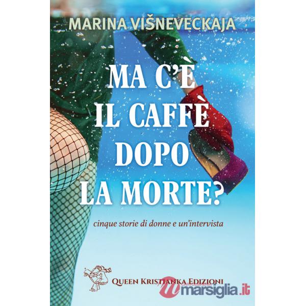 Ma c'è il caffè dopo la morte? Cinque storie di donne e un'intervista