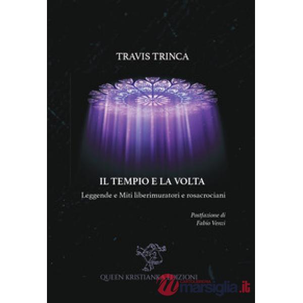 Il tempio e la volta. Leggende e miti liberimuratori e rosacrociani