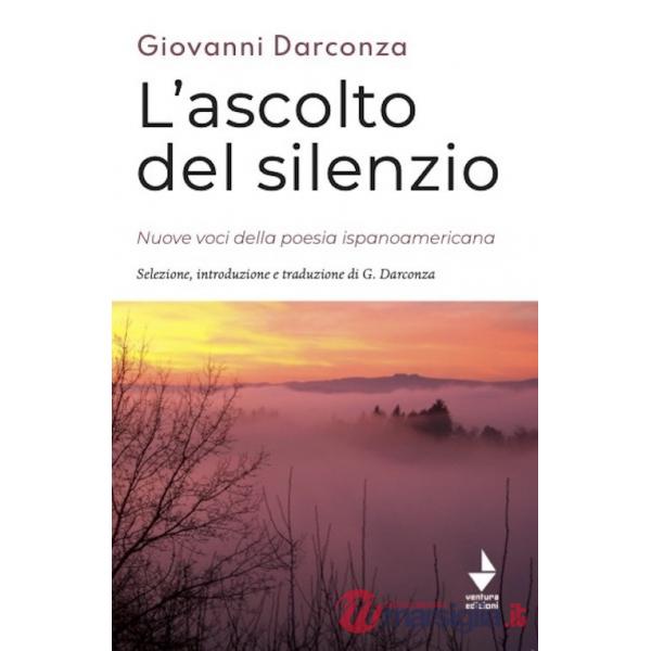 Ascolto del silenzio. Nuove voci della poesia ispanoamericana. Ediz. bilingue (L')