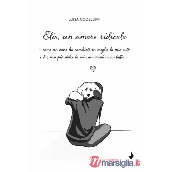 Elio, un amore ridicolo. Come un cane ha cambiato in meglio la mia vita e ha reso più dolce la mia amarissima malattia