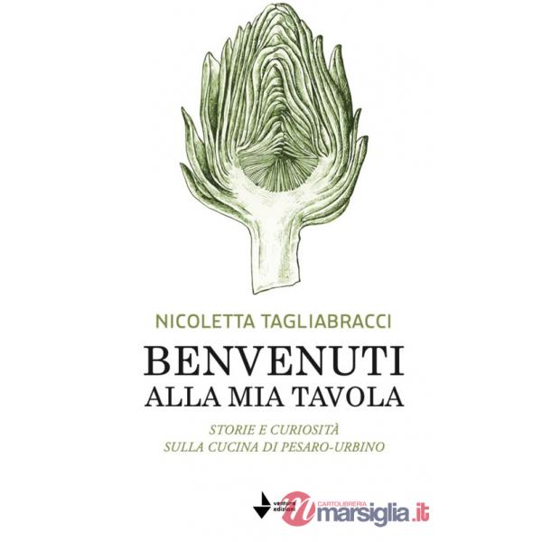 Benvenuti alla mia tavola. Storie e curiosità sulla cucina di Pesaro-Urbino