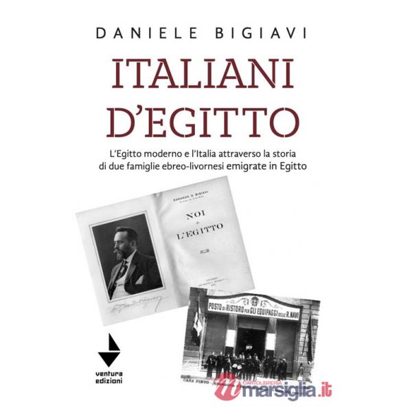 Italiani d'Egitto. L'Egitto moderno e l'Italia attraverso la storia di due famiglie ebreo-livornesi emigrate in Egitto. Nuova ed