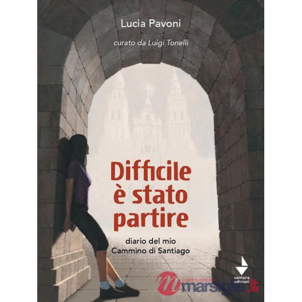 Difficile è stato partire. Diario del mio cammino di Santiago