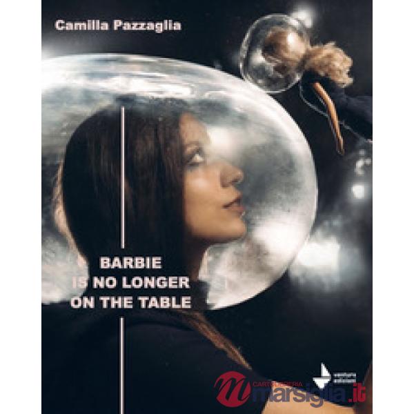 Barbie is no longer on the table. Nuova ediz.