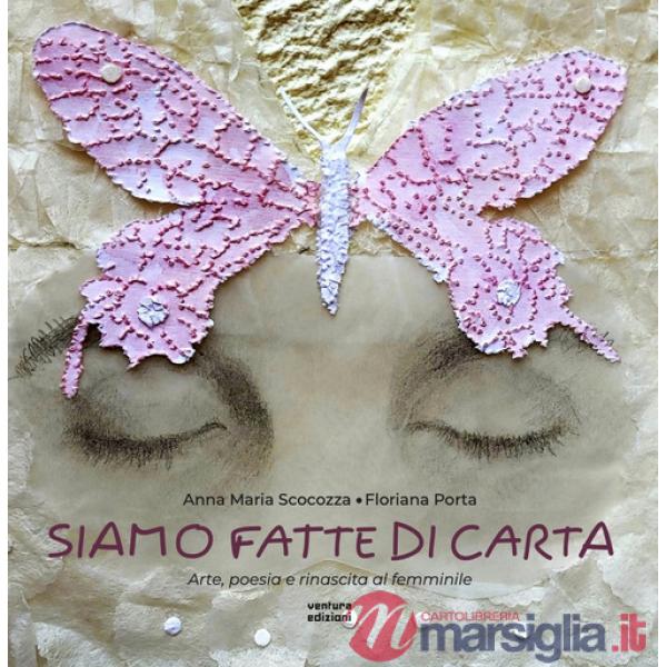 Siamo fatte di carta. Arte, poesia e rinascita al femminile. Ediz. illustrata