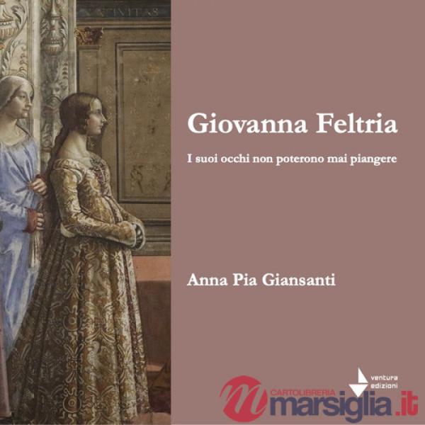 Giovanna Feltria. I suoi occhi non poterono mai piangere