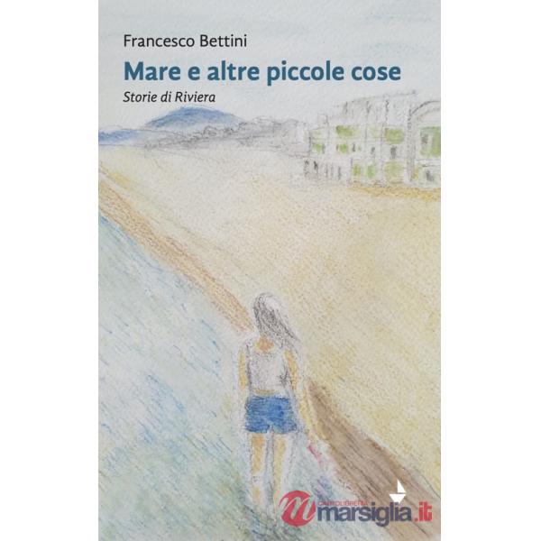 Mare e altre piccole cose. Storie di Riviera. Nuova ediz.