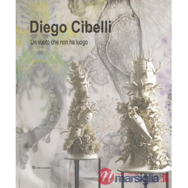 Diego Cibelli. Un vuoto che non ha luogo. Ediz. a colori