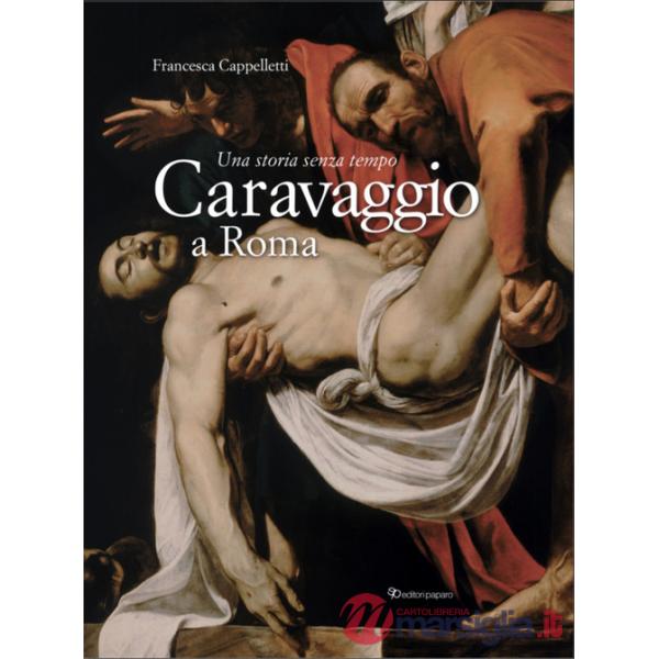 Caravaggio a Roma. Una storia senza tempo. Ediz. a colori