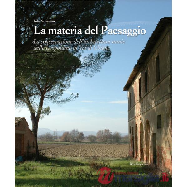 Materia del paesaggio. La conservazione dell'architettura rurale delle Leopoldine in Val di Chiana (La)