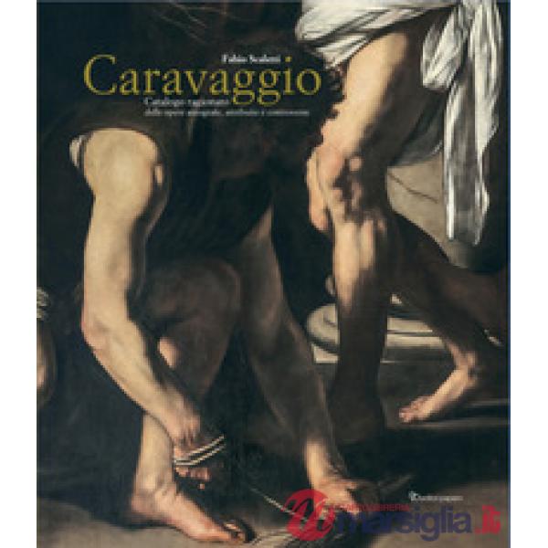 Caravaggio. Catalogo ragionato delle opere autografe, attribuite e controverse. Nuova ediz.
