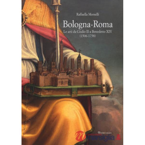 Bologna-Roma. Le arti da Giulio II a Benedetto XIV