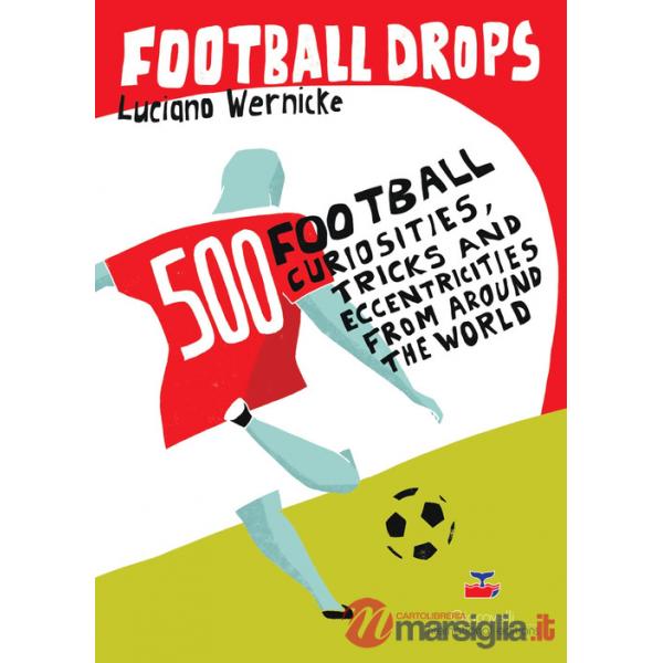 Football Drops. 500 football curiosities, tricks and eccentricities from around the world