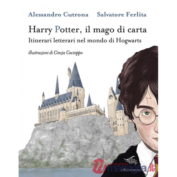 Harry Potter, il mago di carta. Itinerari letterari nel mondo di Hogwarts